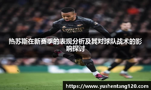 热苏斯在新赛季的表现分析及其对球队战术的影响探讨